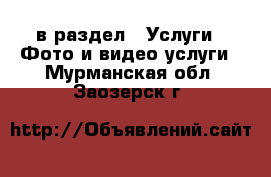  в раздел : Услуги » Фото и видео услуги . Мурманская обл.,Заозерск г.